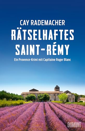 Rätselhaftes Saint-Rémy: Ein Provence-Krimi mit Capitaine Roger Blanc (Capitaine Roger Blanc ermittelt 12)