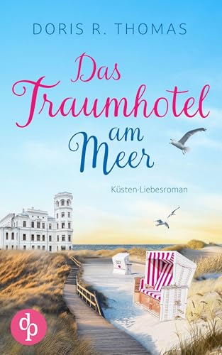 Das Traumhotel am Meer | Ein Küsten-Liebesroman: Salzige Meeresluft und zwei Herzen, die unterschiedlicher nicht sein könnten