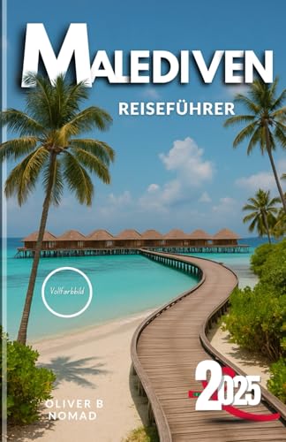 Malediven Reiseführer 2025: Der ultimativeInsider-Leitfaden zu geheimen Stränden, unberührten Atollen und Luxus-Hacks,von denen Sie nicht wollen, dassSiesie kennen