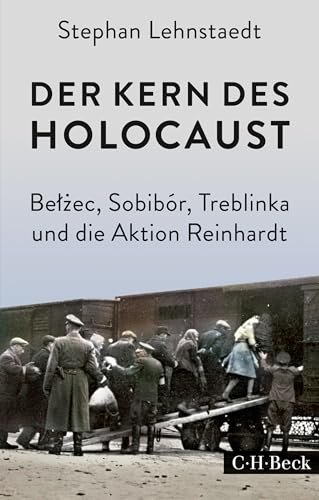 Der Kern des Holocaust: Belzec, Sobibór, Treblinka und die Aktion Reinhardt