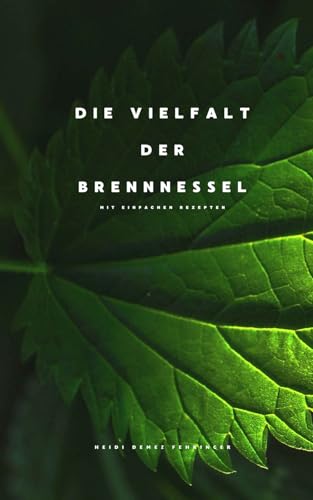 Die Vielfalt der Brennnessel: Mit einfachen Rezepten