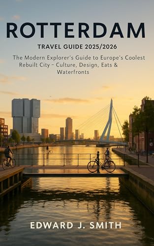 ROTTERDAM TRAVEL GUIDE: The Smart Explorer’s Guide to Europe’s Boldest City- Art, Architecture, Eats & Urban Cool without the Tourist Traps (English Edition)