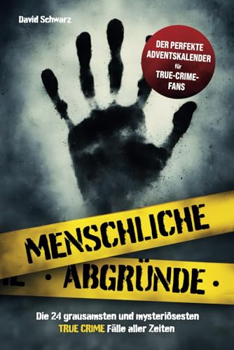 Menschliche Abgründe: Die 24 grausamsten und mysteriösesten True Crime Fälle aller Zeiten