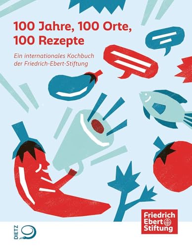 100 Jahre, 100 Orte, 100 Rezepte: Ein internationales Kochbuch der Friedrich-Ebert-Stiftung