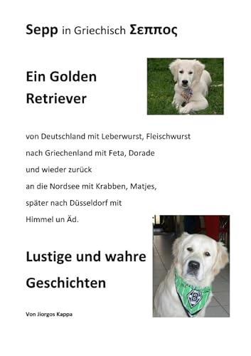 Sepp ein Golden Retriever von Deutschland nach Griechenland und wieder zurück. Lustige Geschichten: Tolle und wahre Geschichten eines Golden Retrievers, mit Bildern