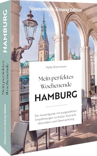 Reiseführer Hamburg – Mein perfektes Wochenende Hamburg: Der Auszeitguide mit ausgewählten Empfehlungen zu Kulinarik, Kultur, Aktivitäten & Übernachtung für die perfekte Me-Time