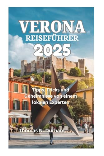 VERONA REISEFÜHRER 2025: Tipps, Tricks und Geheimnisse von einem lokalen Experten