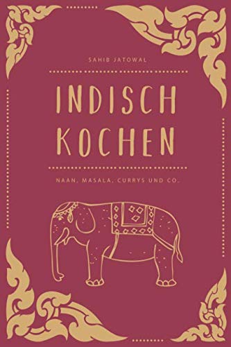 Indisch Kochen: Naan, Masala, Currys & Co.