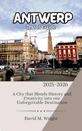 Antwerp Travel Guide 2025-2026: A City that Blends History and Creativity into one Unforgettable Destination (English Edition)