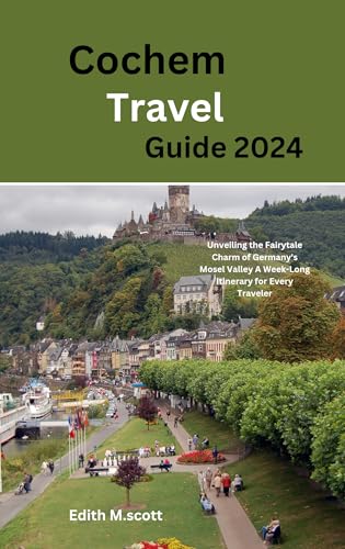 Cochem Travel Guide 2024: Unveiling the Fairytale Charm of Germany's Mosel Valley A Week-Long Itinerary for Every Traveler (Infinite Pathways) (English Edition)