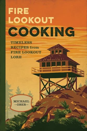 Fire Lookout Cooking: Timeless Recipes from Fire Lookout Lore (English Edition)