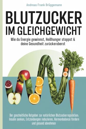 Blutzucker im Gleichgewicht – Wie du Energie gewinnst, Heißhunger stoppst & deine Gesundheit zurückeroberst: Dein Ratgeber zur natürlichen ... Hormonbalance fördern & gesund abnehmen