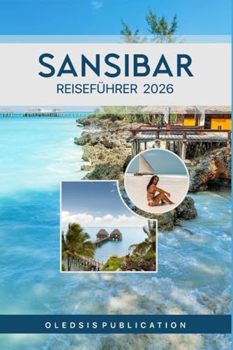 SANSIBAR REISEFÜHRER 2026: „Entdecken Sie Sansibar: Insidertipps, versteckte Schätze und Sehenswürdigkeiten, die man gesehen haben muss“