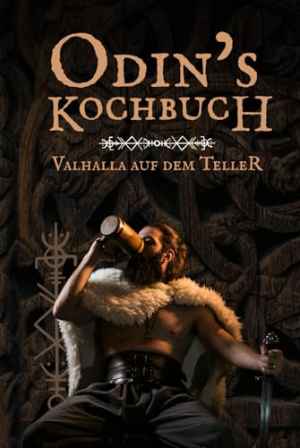 Odins Kochbuch: Das Wikinger Kochbuch mit 50 rustikalen Rezepten, Trinksprüchen & Ritualen – Kochen wie in Valhalla perfekt als Geschenk