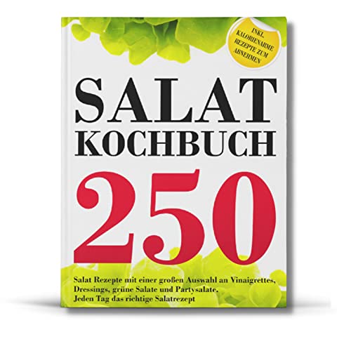 SALAT KOCHBUCH: 250 Salat Rezepte mit einer großen Auswahl an Vinaigrettes, Dressings, grüne Salate und Partysalate. Jeden Tag das richtige Salatrezept. Inkl. kalorienarme Rezepte zum Abnehmen.