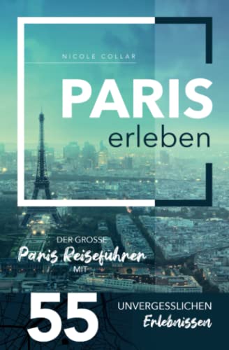 Paris erleben - Der große Paris Reiseführer mit 55 unvergesslichen Erlebnissen (Gamikaze Reiseverlag)