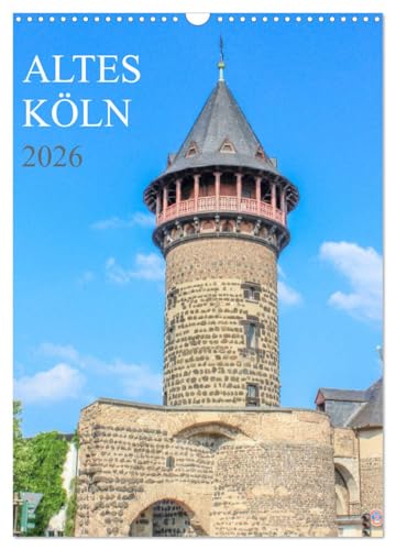Altes Köln (Wandkalender 2026 DIN A3 hoch), CALVENDO Monatskalender: Eine Führung zu den eindrucksvollsten historischen Bauten der Domstadt Köln. (CALVENDO Orte)