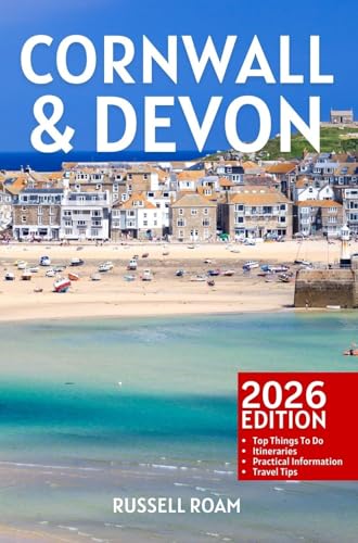Cornwall & Devon Travel Guide 2026: Top Things to Do, Coastal Walks, Beaches, Villages, Itineraries, Maps & Practical Travel Tips (English Edition)
