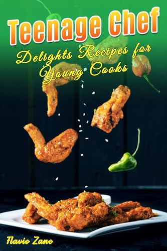 Teenage Chef Delights Recipes for Young Cooks: Unleash Your Kitchen Skills with Fun, Flavorful Meals (English Edition)