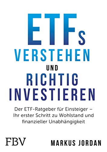 ETFs verstehen und richtig investieren: Der ETF-Ratgeber für Einsteiger – Ihr erster Schritt zu Wohlstand und finanzieller Unabhängigkeit