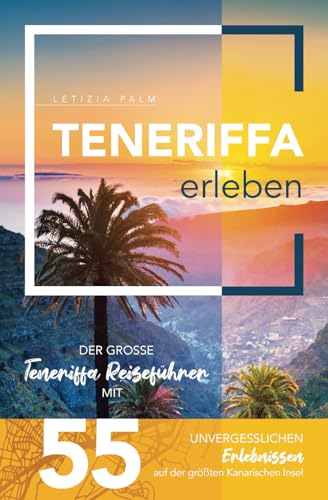 Teneriffa erleben - Der große Teneriffa Reiseführer mit 55 unvergesslichen Erlebnissen auf der größten Kanarischen Insel (Gamikaze Reiseverlag)