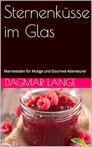Sternenküsse im Glas: Marmeladen für Mutige und Gourmet-Abenteurer (Sterneküche im Glas 2)
