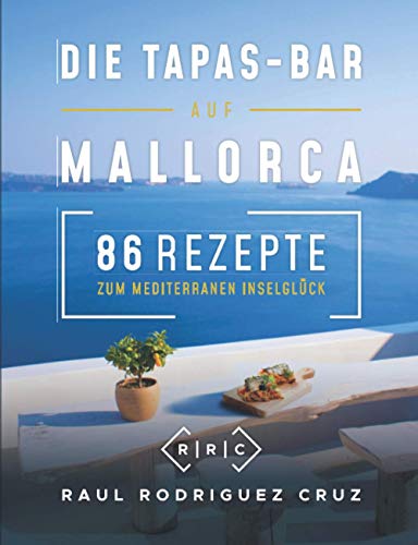Die Tapas-Bar auf Mallorca: 86 Rezepte zum mediterranen Inselglück