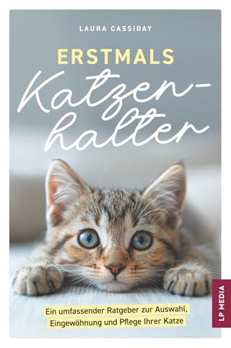 Erstmals Katzenhalter: Ein umfassender Ratgeber zur Auswahl, Eingewöhnung und Pflege Ihrer Katze