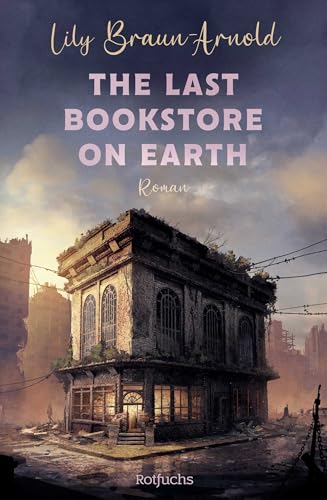 The Last Bookstore on Earth: Cozy Dystopia at its best: Queere Lovestory in einer gemütlichen Buchhandlung. Der New-York-Times-Bestseller endlich auf Deutsch!