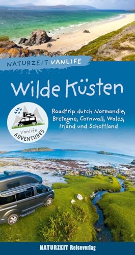 Naturzeit Vanlife: Wilde Küsten: Roadtrip durch Normandie, Bretagne, Cornwall, Wales, Irland und Schottland