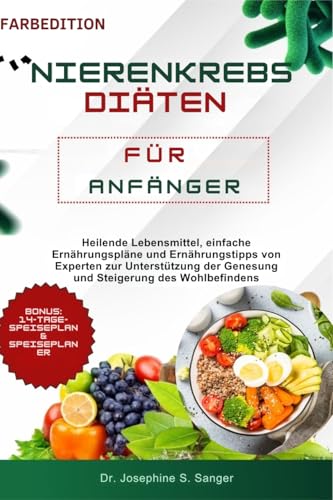 Nierenkrebs Diäten für Anfänger: Heilende Lebensmittel, einfache Ernährungspläne und Ernährungstipps von Experten zur Unterstützung der Genesung und Steigerung des Wohlbefindens (Kidney 2)