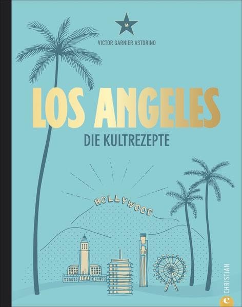 Amerika Kochbuch: Los Angeles. Die Kultrezepte. Hollywood Kitchen für Ihre Küche. Kultrezepte und Restauranttipps aus dem Melting Pot L.A.