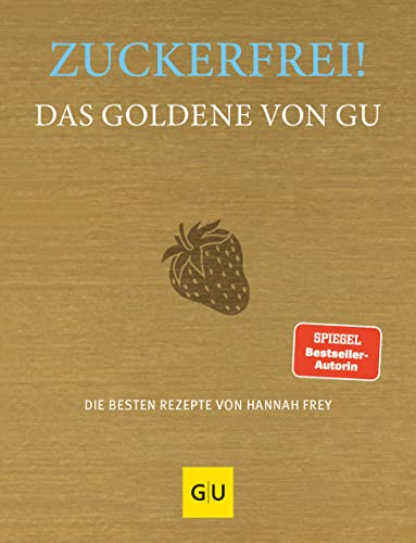 Zuckerfrei! Das Goldene von GU: Die besten Rezepte von Hannah Frey (GU Die goldene Reihe)