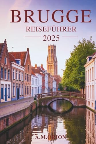 BRÜGGE REISEFÜHRER 2025: Top-Attraktionen, Budget-Tipps und lokale Erlebnisse
