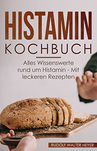 Histamin Kochbuch: Alles Wissenswerte rund um Histamin - Mit leckeren Rezepten