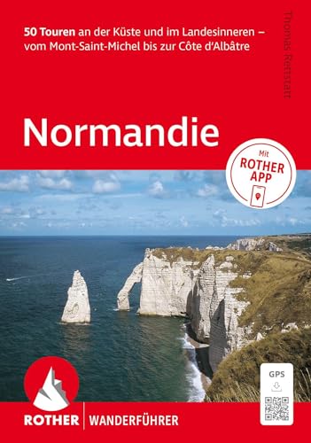 ROTHER Wanderführer Normandie. 50 Touren an der Küste und im Landesinneren – vom Mont-Saint-Michel bis zur Côte d‘Albâtre: Inkl. Rother App und GPS-Tracks zum Download