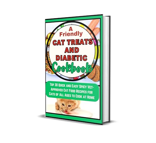 DIABETIC AND CAT TREATS COOKBOOK : Top 30 Quick and Easy Spicy Vet-Approved Cat Food Recipes for Cats of All Ages to Cook at Home (English Edition)