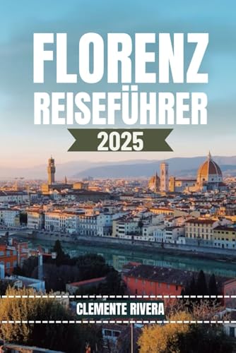 FLORENZ REISEFÜHRER: Entdecken Sie die verborgenen Schätze von Florenz