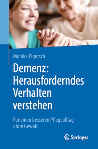 Demenz: Herausforderndes Verhalten verstehen: Für einen besseren Pflegealltag ohne Gewalt
