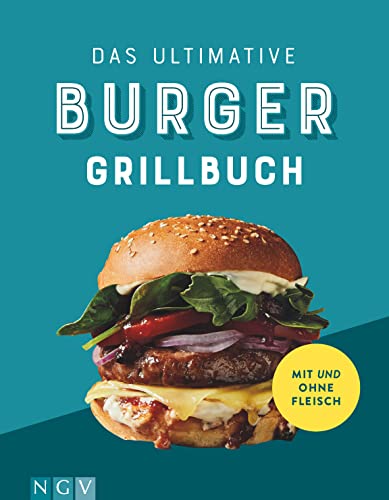 Das ultimative Burger-Grillbuch: Tolle Rezepte mit und ohne Fleisch
