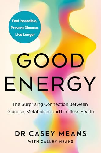 Good Energy: The groundbreaking connection between glucose levels, metabolism, limitless health and longevity; feel better, prevent disease, live longer (English Edition)