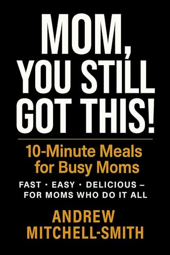 Mom, You Still Got This!: 10-Minute Meals for Busy Moms (English Edition)