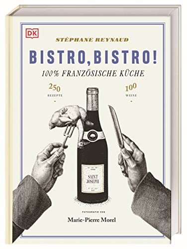 Bistro, Bistro!: 100 Weine, 250 Rezepte, 100% Französische Küche