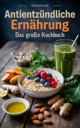 Antientzündliche Ernährung: Das große Kochbuch - für eine entzündungshemmende Ernährung im Alltag