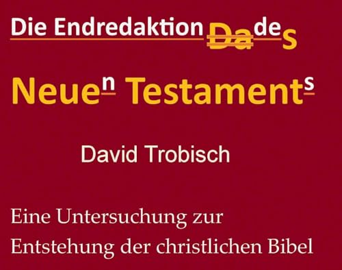 Die Endredaktion des Neuen Testaments: Eine Untersuchung zur Entstehung der christlichen Bibel