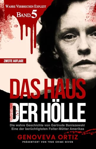 Das Haus der Hölle: Die wahre Geschichte von Gertrude Baniszewski Eine der berüchtigtsten Folter-Mütter Amerikas