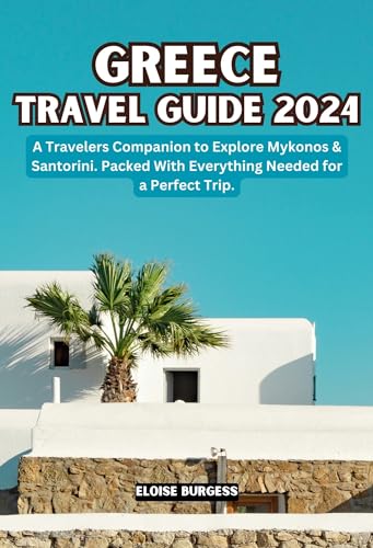 GREECE TRAVEL GUIDE 2024: A Travelers Companion to Explore Mykonos & Santorini. Packed With Everything Needed for a Perfect Trip. (English Edition)