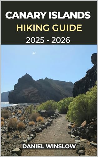 CANARY ISLANDS HIKING GUIDE 2025 – 2026: Explore Volcanic Peaks, Coastal Trails, and Hidden Natural Wonders Across Spain’s Atlantic Islands (Wild Pathways) (English Edition)