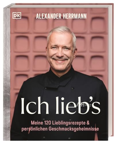 Ich lieb's: Meine 120 Lieblingsrezepte & persönliche Geschmacksgeheimnisse. Das Beste aus 30 Jahren Kochkarriere, von klassisch fränkisch bis trendig-kreativ