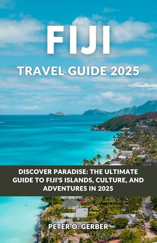 FIJI TRAVEL GUIDE 2025: Discover Paradise: The Ultimate Guide to Fiji’s Islands, Culture, and Adventures in 2025 (English Edition)